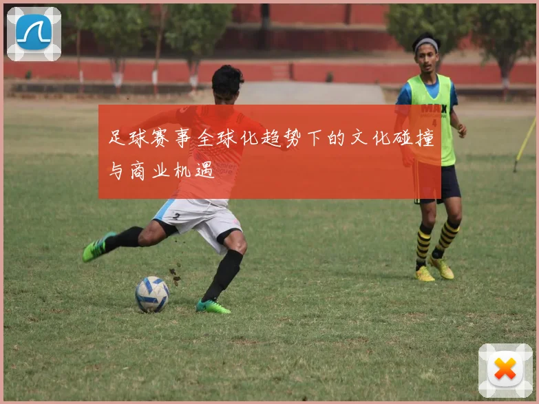足球赛事全球化趋势下的文化碰撞与商业机遇