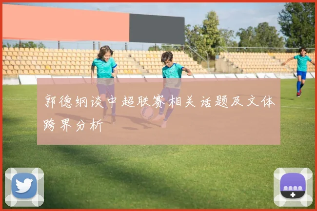 郭德纲谈中超联赛相关话题及文体跨界分析