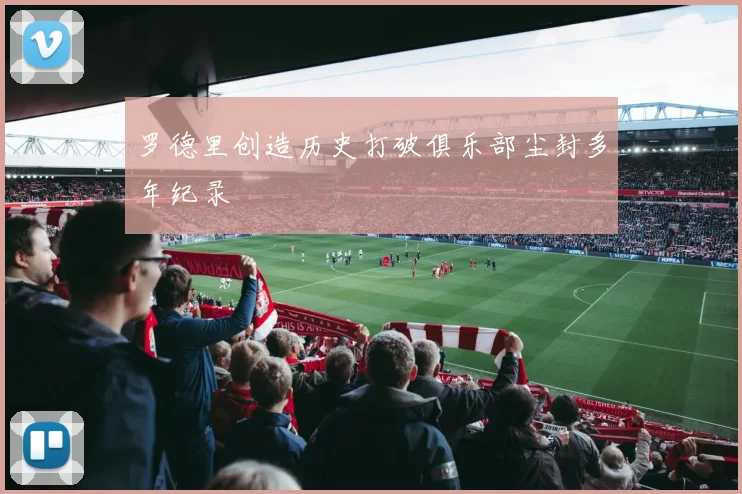 罗德里创造历史打破俱乐部尘封多年纪录